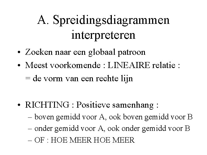 A. Spreidingsdiagrammen interpreteren • Zoeken naar een globaal patroon • Meest voorkomende : LINEAIRE