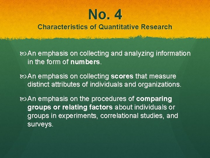 No. 4 Characteristics of Quantitative Research An emphasis on collecting and analyzing information in