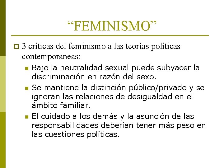 “FEMINISMO” p 3 críticas del feminismo a las teorías políticas contemporáneas: n n n