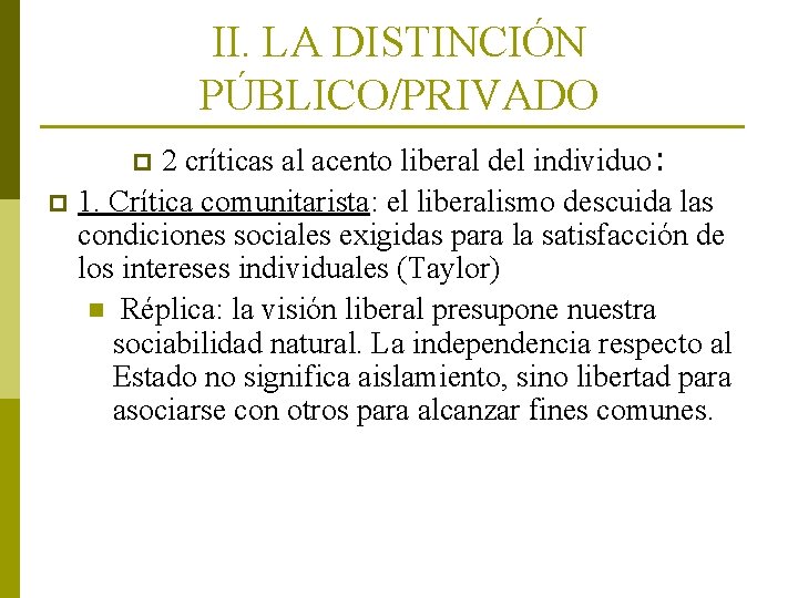 II. LA DISTINCIÓN PÚBLICO/PRIVADO 2 críticas al acento liberal del individuo: p 1. Crítica