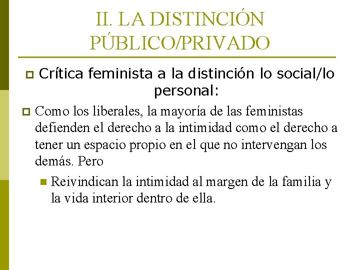 II. LA DISTINCIÓN PÚBLICO/PRIVADO Crítica feminista a la distinción lo social/lo personal: p Como