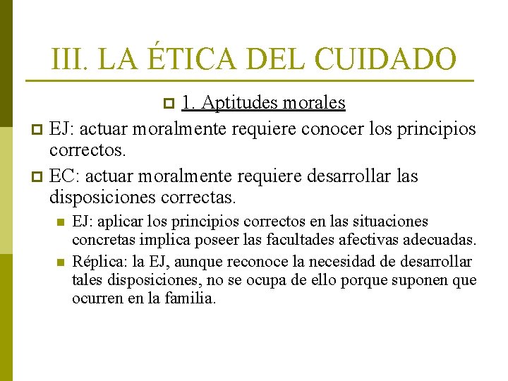 III. LA ÉTICA DEL CUIDADO 1. Aptitudes morales p EJ: actuar moralmente requiere conocer