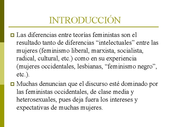 INTRODUCCIÓN Las diferencias entre teorías feministas son el resultado tanto de diferencias “intelectuales” entre