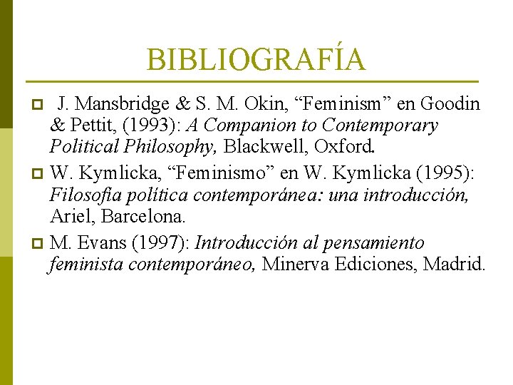 BIBLIOGRAFÍA J. Mansbridge & S. M. Okin, “Feminism” en Goodin & Pettit, (1993): A