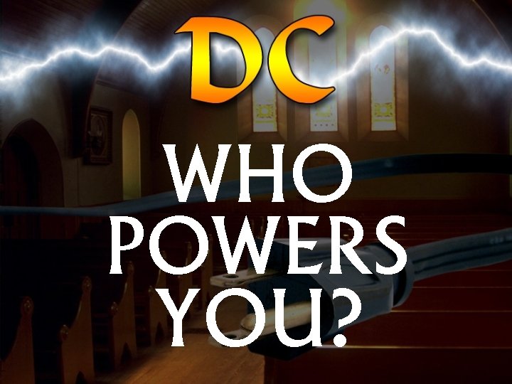 WHO POWERS YOU? 
