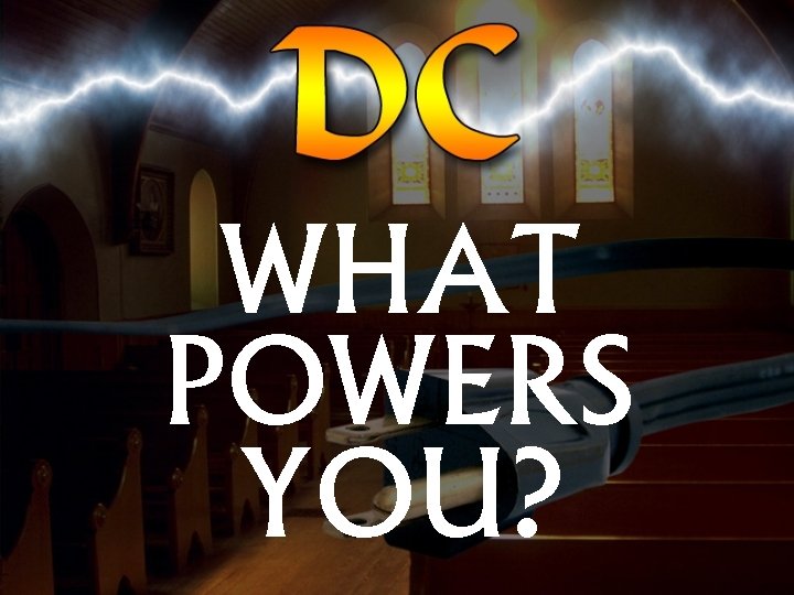 WHAT POWERS YOU? 