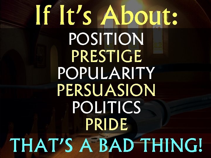 If It’s About: POSITION PRESTIGE POPULARITY PERSUASION POLITICS PRIDE THAT’S A BAD THING! 