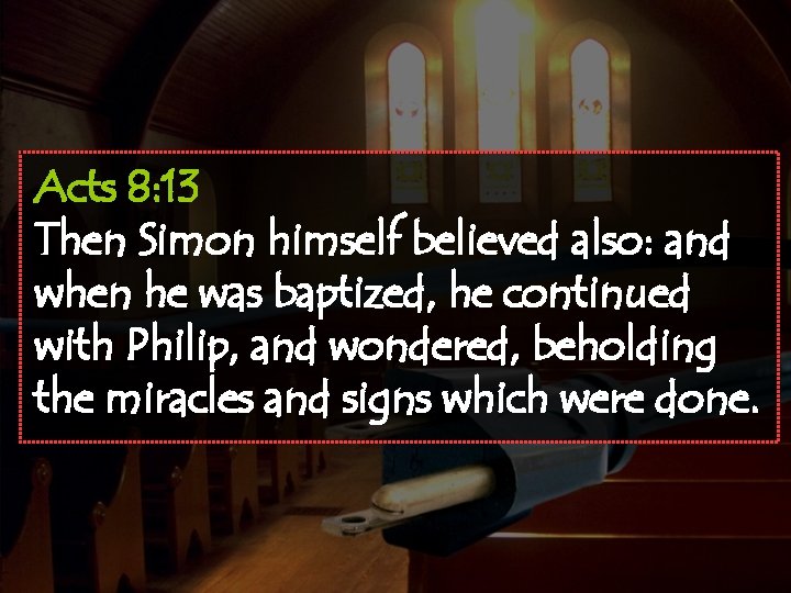 Acts 8: 13 Then Simon himself believed also: and when he was baptized, he