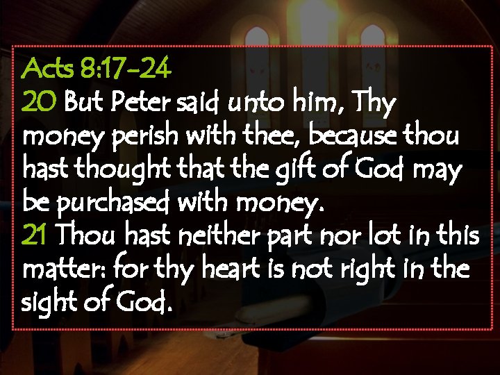 Acts 8: 17 -24 20 But Peter said unto him, Thy money perish with