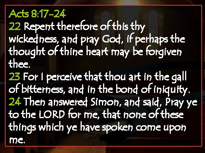 Acts 8: 17 -24 22 Repent therefore of this thy wickedness, and pray God,