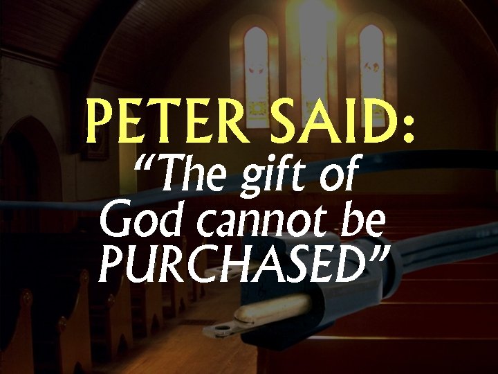 PETER SAID: “The gift of God cannot be PURCHASED” 