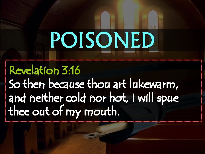POISONED Revelation 3: 16 So then because thou art lukewarm, and neither cold nor