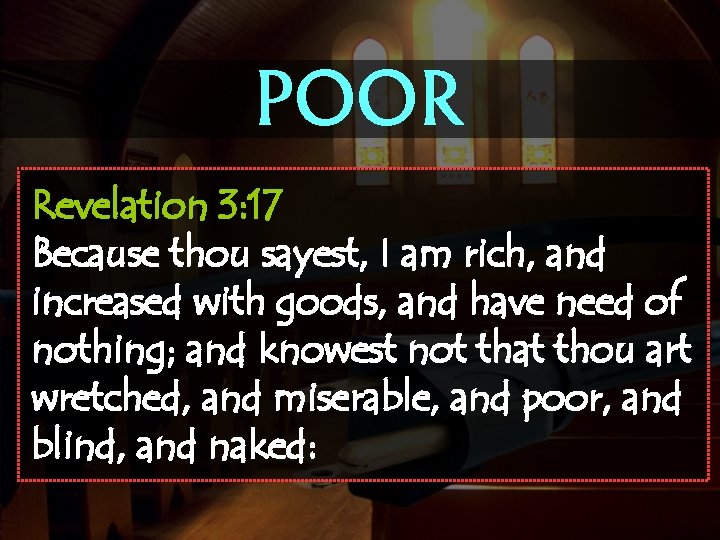 POOR Revelation 3: 17 Because thou sayest, I am rich, and increased with goods,