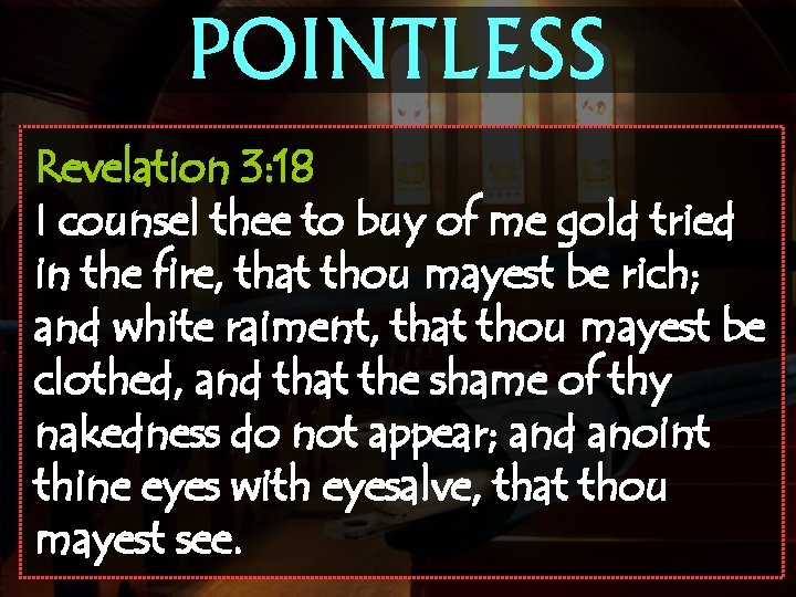 POINTLESS Revelation 3: 18 I counsel thee to buy of me gold tried in