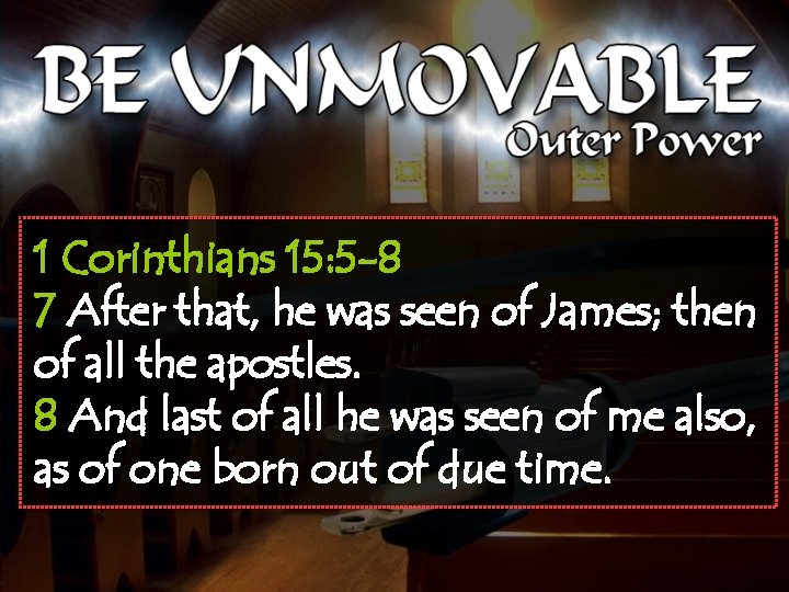1 Corinthians 15: 5 -8 7 After that, he was seen of James; then
