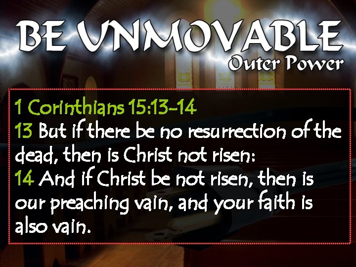1 Corinthians 15: 13 -14 13 But if there be no resurrection of the