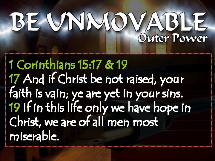 1 Corinthians 15: 17 & 19 17 And if Christ be not raised, your