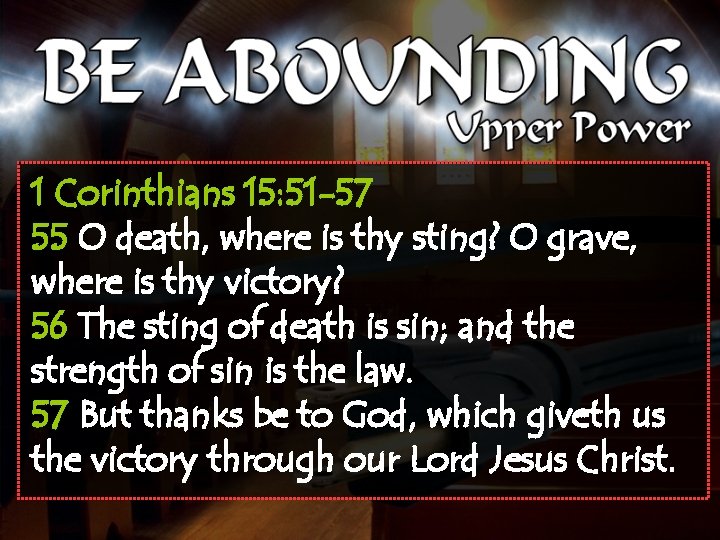 1 Corinthians 15: 51 -57 55 O death, where is thy sting? O grave,