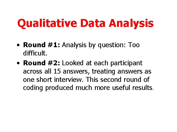 Qualitative Data Analysis • Round #1: Analysis by question: Too difficult. • Round #2: Qualitative Data Analysis • Round #1: Analysis by question: Too difficult. • Round #2: