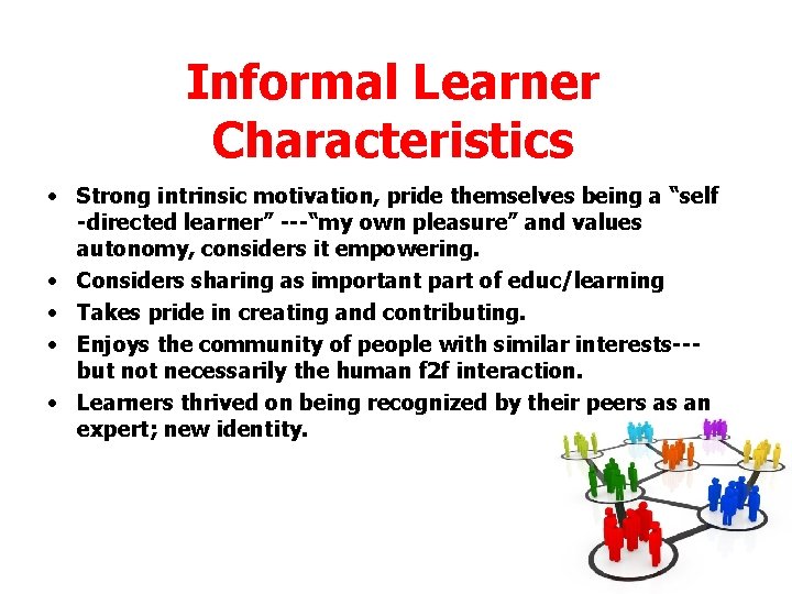 Informal Learner Characteristics • Strong intrinsic motivation, pride themselves being a “self -directed learner” Informal Learner Characteristics • Strong intrinsic motivation, pride themselves being a “self -directed learner”
