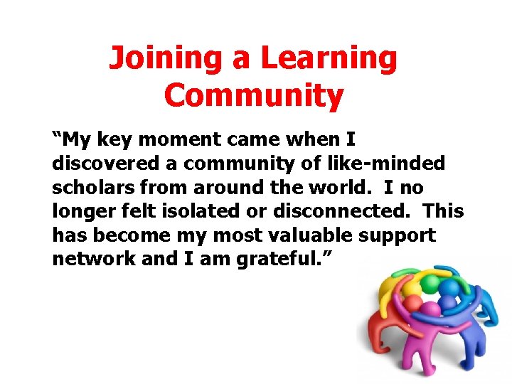 Joining a Learning Community “My key moment came when I discovered a community of Joining a Learning Community “My key moment came when I discovered a community of