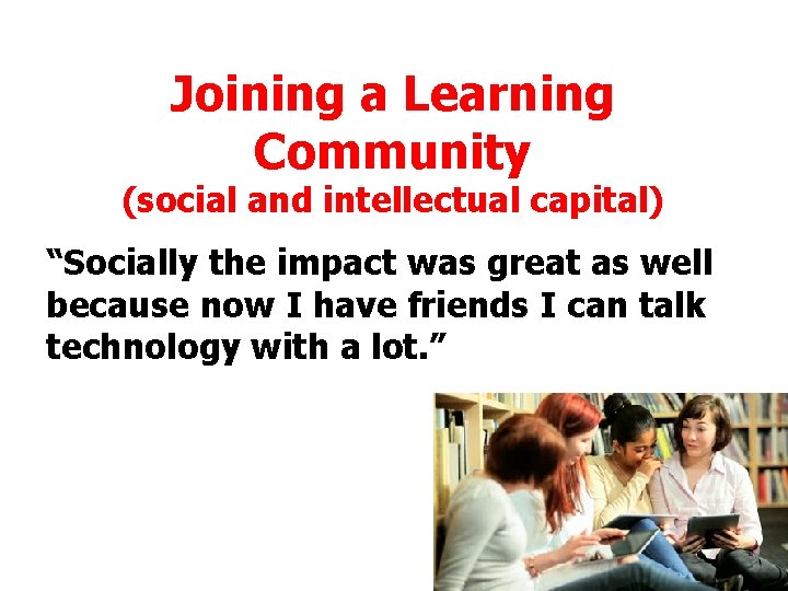 Joining a Learning Community (social and intellectual capital) “Socially the impact was great as Joining a Learning Community (social and intellectual capital) “Socially the impact was great as