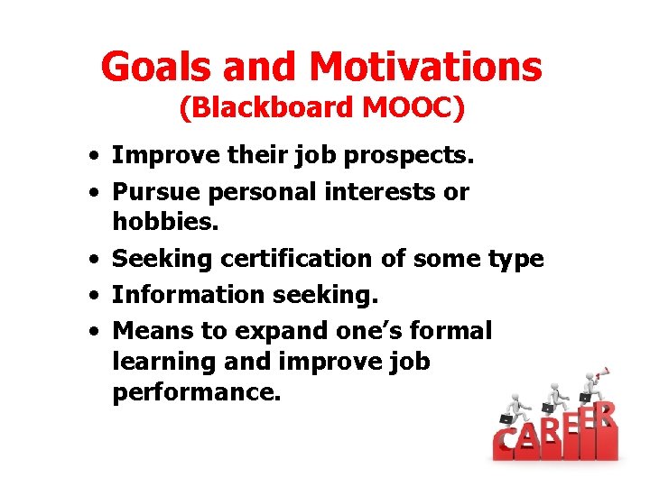 Goals and Motivations (Blackboard MOOC) • Improve their job prospects. • Pursue personal interests Goals and Motivations (Blackboard MOOC) • Improve their job prospects. • Pursue personal interests