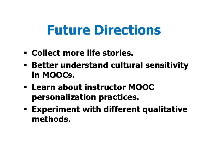 Future Directions § Collect more life stories. § Better understand cultural sensitivity in MOOCs. Future Directions § Collect more life stories. § Better understand cultural sensitivity in MOOCs.