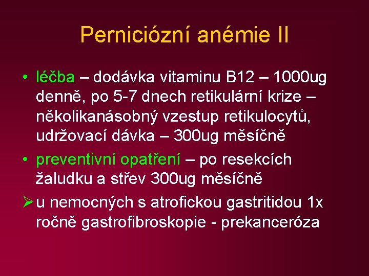 Perniciózní anémie II • léčba – dodávka vitaminu B 12 – 1000 ug denně,