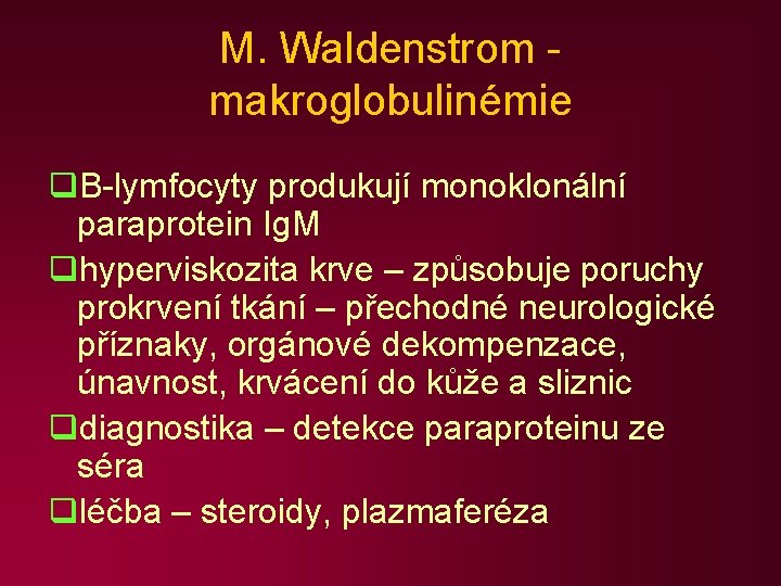 M. Waldenstrom makroglobulinémie q. B-lymfocyty produkují monoklonální paraprotein Ig. M qhyperviskozita krve – způsobuje