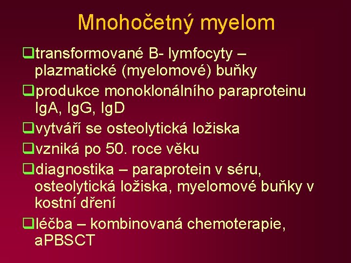 Mnohočetný myelom qtransformované B- lymfocyty – plazmatické (myelomové) buňky qprodukce monoklonálního paraproteinu Ig. A,