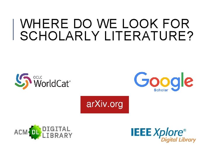 WHERE DO WE LOOK FOR SCHOLARLY LITERATURE? 