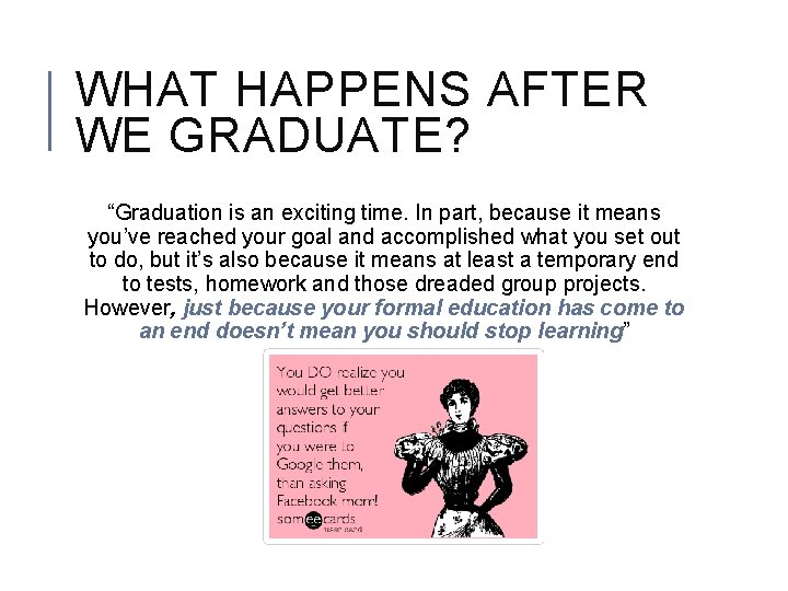 WHAT HAPPENS AFTER WE GRADUATE? “Graduation is an exciting time. In part, because it