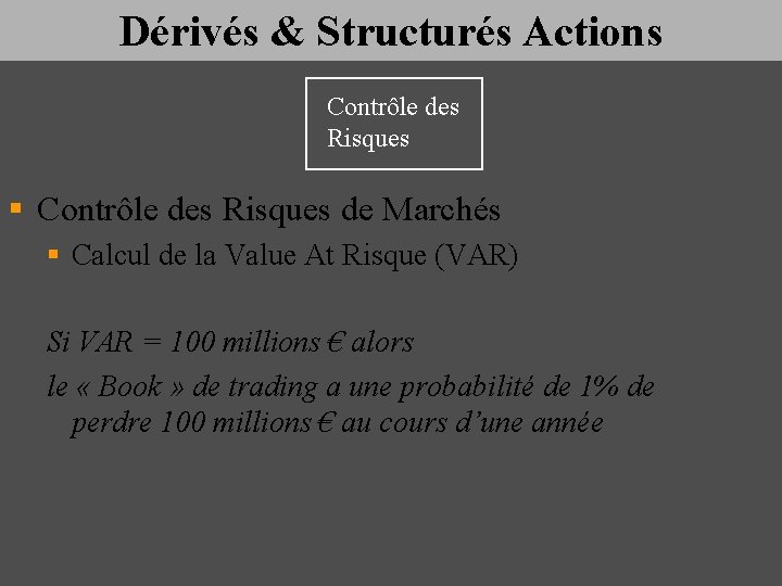 Dérivés & Structurés Actions Contrôle des Risques § Contrôle des Risques de Marchés §