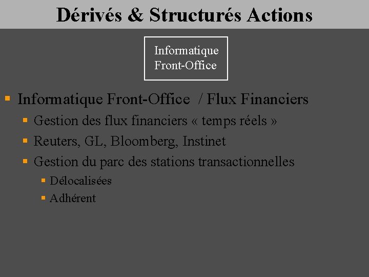 Dérivés & Structurés Actions Informatique Front-Office § Informatique Front-Office / Flux Financiers § Gestion