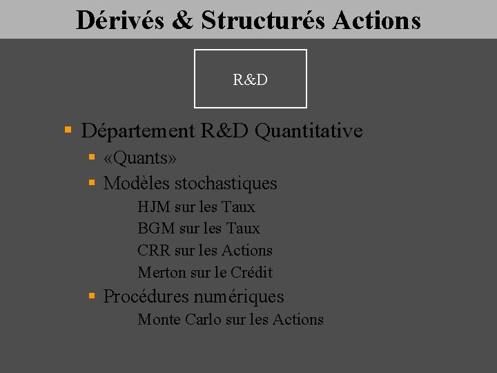 Dérivés & Structurés Actions R&D § Département R&D Quantitative § «Quants» § Modèles stochastiques