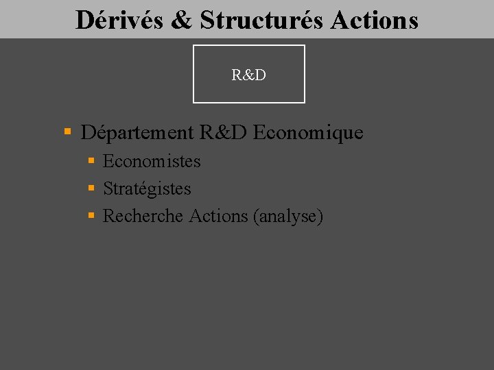 Dérivés & Structurés Actions R&D § Département R&D Economique § Economistes § Stratégistes §