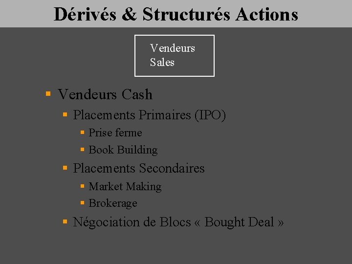 Dérivés & Structurés Actions Vendeurs Sales § Vendeurs Cash § Placements Primaires (IPO) §