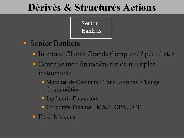 Dérivés & Structurés Actions Senior Bankers § Senior Bankers § Interface Clients Grands Comptes