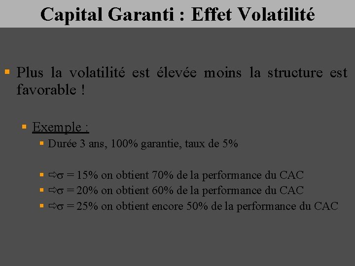 Capital Garanti : Effet Volatilité § Plus la volatilité est élevée moins la structure