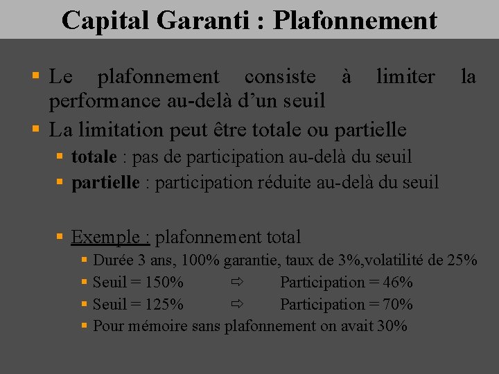 Capital Garanti : Plafonnement § Le plafonnement consiste à limiter la performance au-delà d’un