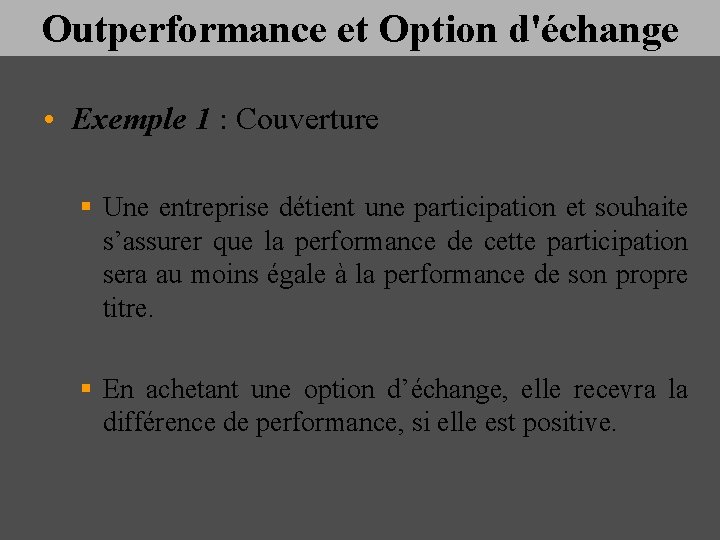 Outperformance et Option d'échange • Exemple 1 : Couverture § Une entreprise détient une
