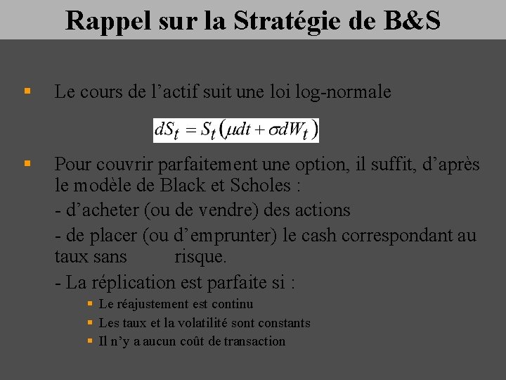 Rappel sur la Stratégie de B&S § Le cours de l’actif suit une loi