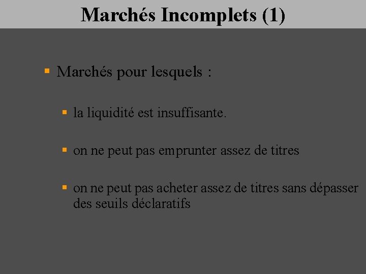 Marchés Incomplets (1) § Marchés pour lesquels : § la liquidité est insuffisante. §