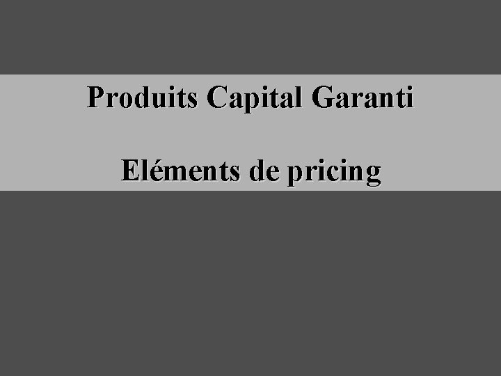 Produits Capital Garanti Eléments de pricing 