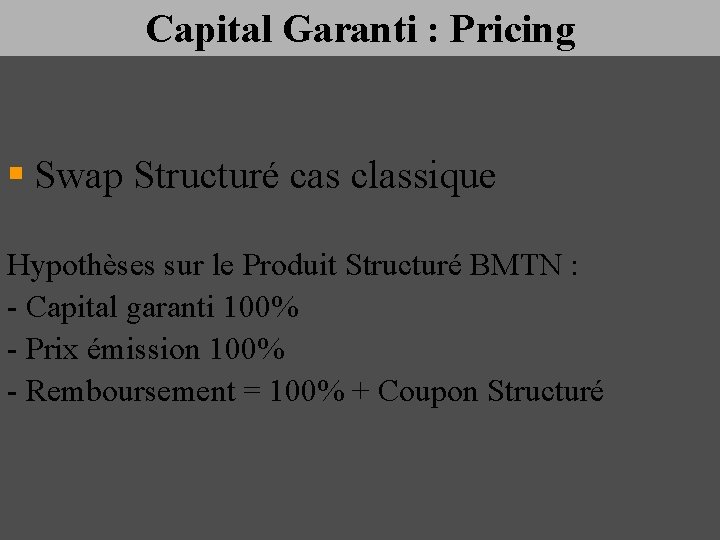 Capital Garanti : Pricing § Swap Structuré cas classique Hypothèses sur le Produit Structuré