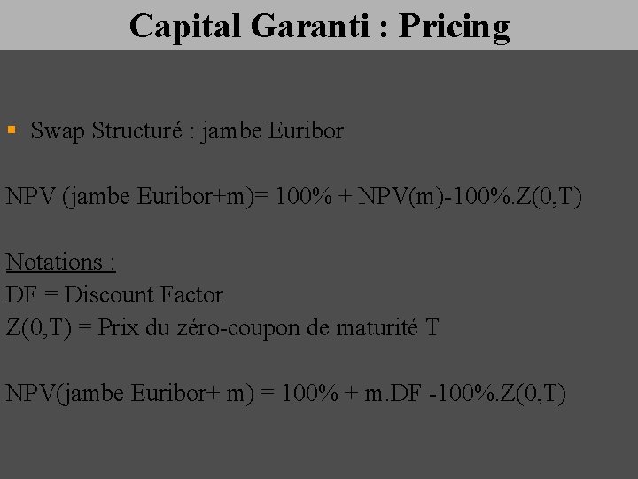 Capital Garanti : Pricing § Swap Structuré : jambe Euribor NPV (jambe Euribor+m)= 100%