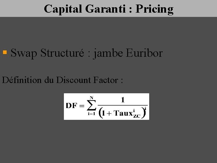 Capital Garanti : Pricing § Swap Structuré : jambe Euribor Définition du Discount Factor
