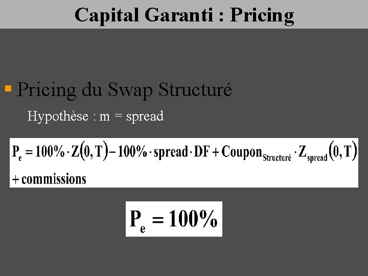 Capital Garanti : Pricing § Pricing du Swap Structuré Hypothèse : m = spread