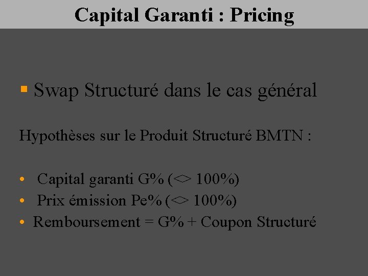 Capital Garanti : Pricing § Swap Structuré dans le cas général Hypothèses sur le